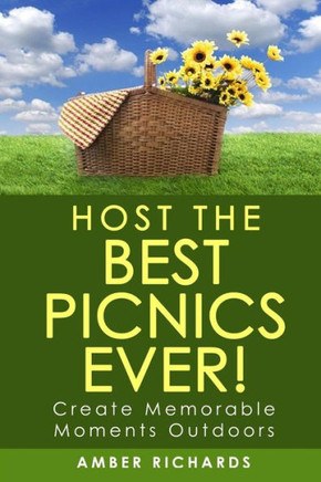 Host the Best Picnics Ever!: Create Memorable Moments Outdoors
