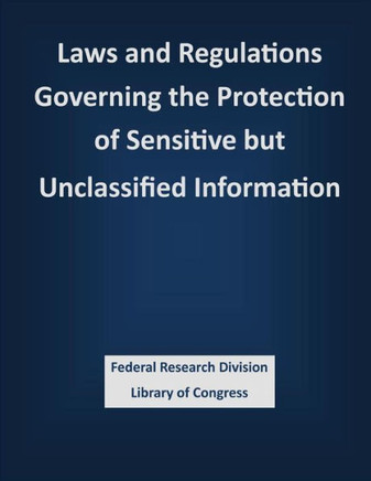 Laws and Regulations Governing the Protection of Sensitive but Unclassified Information