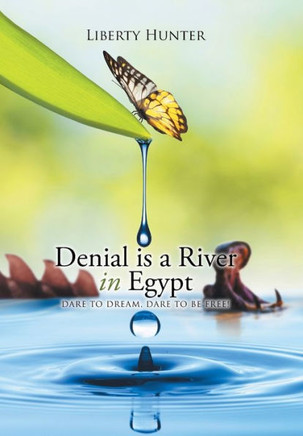 Denial is a River In Egypt: Dare to dream, Dare to be free! : 9781503506510