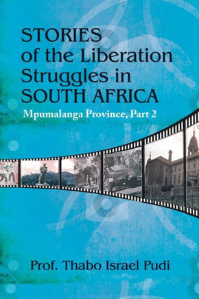 Stories of the Liberation Struggles in South Africa: Mpumalanga Province, Part II : 9781503518247