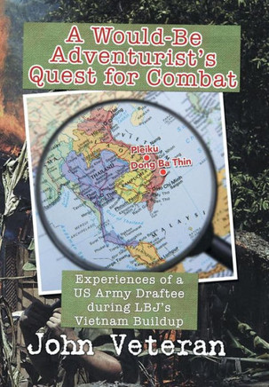 A Would-Be Adventurist's Quest for Combat: Experiences of a US Army Draftee during LBJ's Vietnam Buildup : 9781503519862