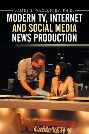 Modern TV, Internet and Social Media News Production : 9781503526884