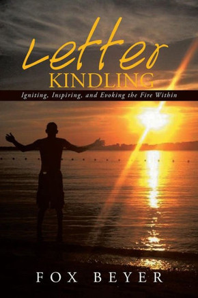 Letter Kindling: Igniting, Inspiring, and Evoking the Fire Within : 9781503534919