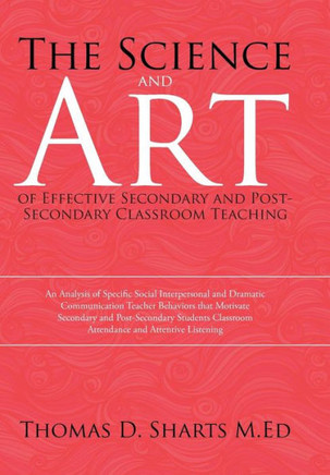 The Science and Art of Effective Secondary and Post-Secondary Classroom Teaching: An Analysis of Specific Social Interpersonal and Dramatic Communicat : 9781503535770