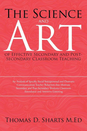 The Science and Art of Effective Secondary and Post-Secondary Classroom Teaching: An Analysis of Specific Social Interpersonal and Dramatic Communicat : 9781503535794