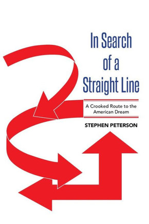 In Search of a Straight Line: A Crooked Route to the American Dream : 9781503539044
