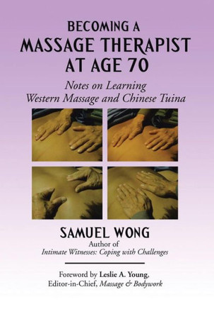 Becoming a Massage Therapist at Age 70: Notes on Learning Western Massage and Chinese Tuina : 9781503545199