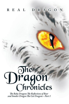 The Dragon Chronicles: The Baby Dragons The Reflections of Bear and Smoker Dragon The Cat Dragons - Part 1 : 9781503545823