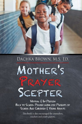 Mother's Prayer Scepter: Virtual & In-Person Back to School Prayer Guide for Parents of School Age Children & Young Adults : 9781503555518