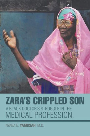 Zara's Crippled Son: A black Doctor's struggle in the Medical profession. : 9781503559424