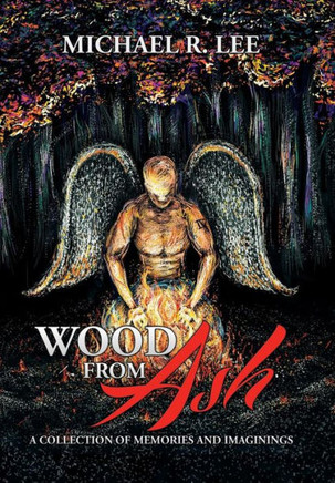 Wood from Ash: A Collection of Memories and Imaginings : 9781503564060