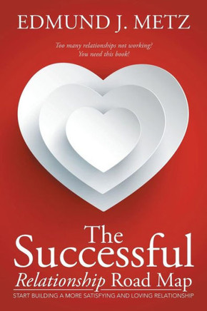 The Successful Relationship Road Map: Start Building a More Satisfying and Loving Relationship : 9781503569966