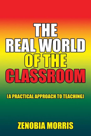The Real World of the Classroom: (A Practical Approach to Teaching) : 9781503571013
