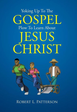 Yoking Up To The Gospel Plow To Learn About Jesus Christ : 9781503577411