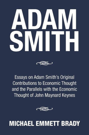 Adam Smith: Essays on Adam Smith's Original Contributions to Economic Thought and the Parallels with the Economic Thought of John : 9781503587342