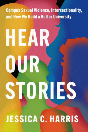 Hear Our Stories: Campus Sexual Violence, Intersectionality, and How We Build a Better University : 9781503635470