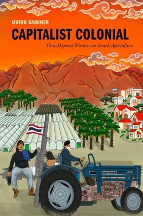 Capitalist Colonial: Thai Migrant Workers in Israeli Agriculture : 9781503641099