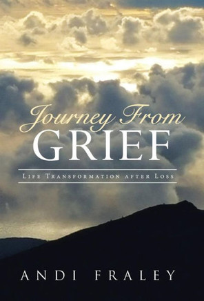 Journey From Grief: Life Transformation after Loss : 9781504342797