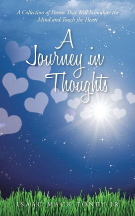 A Journey in Thoughts: A Collection of Poems That Will Stimulate the Mind and Touch the Heart