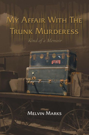 My Affair with the Trunk Murderess: Kind of a Memoir