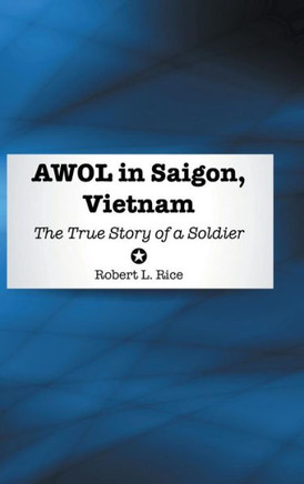 AWOL in Saigon, Vietnam: The True Story of a Soldier : 9781504919371