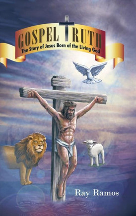 Gospel Truth: The Story of Jesus Born of the Living God : 9781504921145