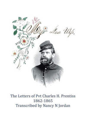 My Dear Wife: The Letters of Pvt. Charles H. Prentiss 1862-1865 : 9781504925938