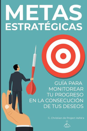Metas Estratégicas : Guía Para Monitorear Tu Progreso En La Consecución De Tus Deseos