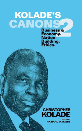 Kolade's Canons 2: Business & Economy. Nation-Building. Ethics. : 9781504935357