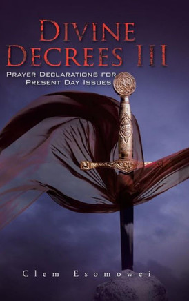 Divine Decrees III: Prayer Declarations for Present Day Issues : 9781504935814