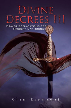Divine Decrees III: Prayer Declarations for Present Day Issues : 9781504935821
