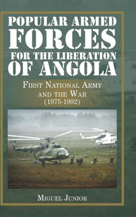 Popular Armed Forces for the Liberation of Angola: First National Army and the War (1975-1992) : 9781504941259
