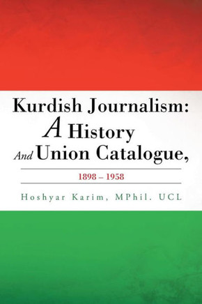 Kurdish Journalism: A History And Union Catalogue, 1898-1958 : 9781504941525