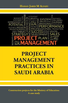 Project Management Practices in Saudi Arabia: Construction projects for the Ministry of Education: A case study