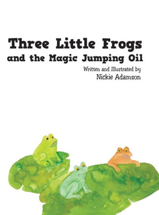 Three Little Frogs and the Magic Jumping Oil : 9781504956789