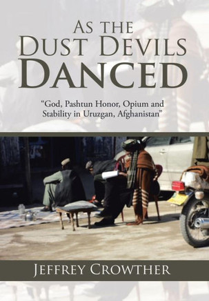 As the Dust Devils Danced: ""God, Pashtun Honor, Opium and Stability in Uruzgan, Afghanistan"" : 9781504963534
