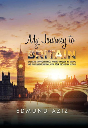 My Journey to Britain: One Man's Autobiographical Journey Through His Arrival and Subsequent Survival over Four Decades in Britain : 9781504995696