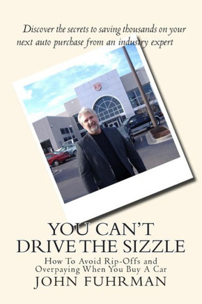 You Can't Drive The Sizzle: How To Avoid Rip-Offs and Overpaying When You Buy A Car
