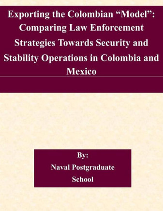 Exporting the Colombian ""Model"": Comparing Law Enforcement Strategies Towards Security and Stability Operations in Colombia and Mexico