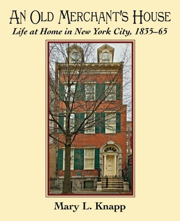 An Old Merchant'S House: Life At Home In New York City 1835-1865