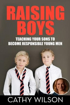 Raising Boys: Teaching Your Sons to Become Responsible Young Men