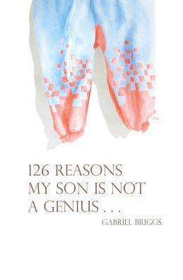 126 Reasons My Son Is Not a Genius . . . and the One Reason He Is