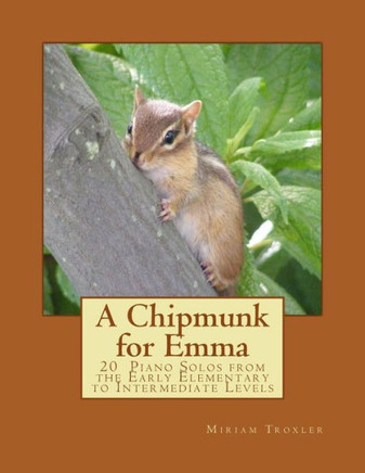 A Chipmunk for Emma: 20 Piano Solos from the Early Elementary to Intermediate Levels