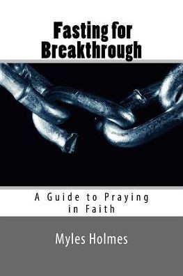 Fasting for Breakthrough: A Guide to Praying in Faith