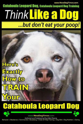Catahoula Leopard Dog, Catahoula Leopard Dog Training Think Like a Dog, But Don't Eat Your Poop! Catahoula Leopard Dog Breed Expert Training: Here's E