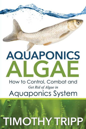 Aquaponics Algae: How to Control, Combat and Get Rid of Algae in Aquaponics System