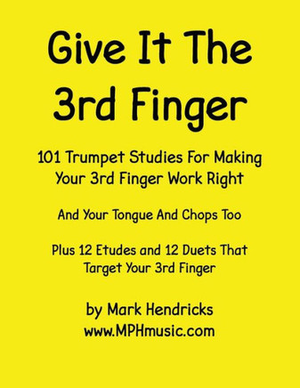 Give It The 3rd Finger: 101 Studies, plus 12 Etudes and 12 Duets For Making Your 3rd Finger Work Right for Trumpet