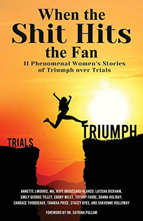 When The Shit Hits The Fan: 11 Phenomenal Women'S Stories Of Triumph Over Trials - 9781736611807