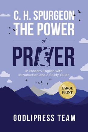 C. H. Spurgeon The Power of Prayer: In Modern English with Introduction and a Study Guide (LARGE PRINT) (Godlipress Classics on How to Pray)