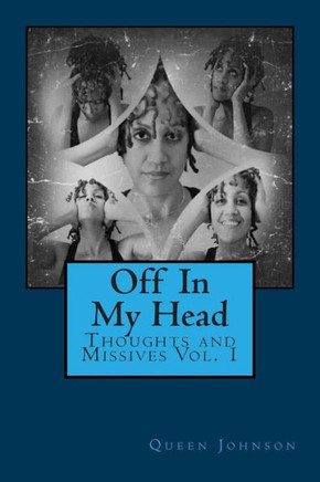 Off In My Head: Thoughts and Missives Vol. 1